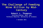 The Challenge of Feeding Nine Billion by Mid-Century Robert L. Thompson Visiting Scholar, SAIS, and Professor Emeritus, University of Illinois 7 October.
