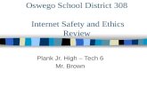 Oswego School District 308 Internet Safety and Ethics Review Plank Jr. High – Tech 6 Mr. Brown.