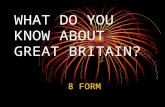 WHAT DO YOU KNOW ABOUT GREAT BRITAIN? 8 FORM. 1.What is the full name of the country? A) Great Britain B) The united Kingdom of Great Britain and Northern.