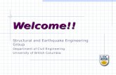 Welcome!! Structural and Earthquake Engineering Group Department of Civil Engineering University of British Columbia.