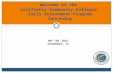 MAY 7TH, 2012 SACRAMENTO, CA Welcome to the California Community Colleges Early Assessment Program Convening.