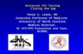 Universal HIV Testing Closing the Gap Peter A. Leone, MD Associate Professor of Medicine University of North Carolina Medical Director, NC HIV/STD Prevention.