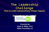 The Leadership Challenge How to make extraordinary things happen December 4, 2013 Presented by: Susan B. Wilkes, Ph.D. Wilkes Consulting, LLC.