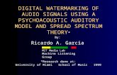 DIGITAL WATERMARKING OF AUDIO SIGNALS USING A PSYCHOACOUSTIC AUDITORY MODEL AND SPREAD SPECTRUM THEORY * By: Ricardo A. Garcia *Research done at: University.