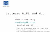 Lecture: WiFi and WLL Anders Västberg vastberg@kth.se 08-790 44 55 Slides are a selection from the slides from chapter 12,13, and 14 from: .
