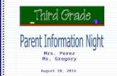 Mrs. Perez Ms. Gregory August 28, 2014. Information about the teachers... Mrs. Perez has taught Kindergarten and 1 st grade. This is her 9 th year at.