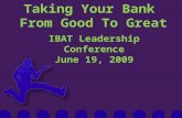Taking Your Bank From Good To Great IBAT Leadership Conference June 19, 2009.