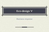 Eco-design V Business response. Threat or Opportunity? Business Responses Ignore Watch and Wait Strategise and Experiment Build Competitive Advantage.