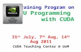 Training Program on GPU Programming with CUDA 31 st July, 7 th Aug, 14 th Aug 2011 CUDA Teaching Center @ UoM.