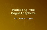 Modeling the Magnetosphere Dr. Ramon Lopez. The Magnetosphere  When the solar wind encounters a magnetized body, it is slowed and deflected  The resulting.