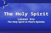 The Holy Spirit Lesson Six The Holy Spirit in Paul’s Epistles.