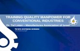 TRAINING QUALITY MANPOWER FOR CONVENTIONAL INDUSTRIES Dr. Tal Lotan – Manufactures Association of Israel.