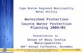 Cape Breton Regional Municipality Water Utility Watershed Protection Source Water Protection Planning 2008/09 Presentation to Union of Nova Scotia Municipalities.