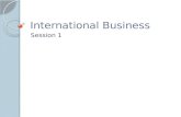 International Business Session 1. What is International Business? Business transactions between parties from more than one country Sourcing, Manufacturing,