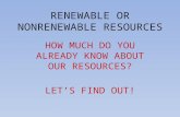 RENEWABLE OR NONRENEWABLE RESOURCES HOW MUCH DO YOU ALREADY KNOW ABOUT OUR RESOURCES? LET’S FIND OUT!