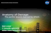 Anatomy of Ownage: The painful lessons learned by others Matt Linton IT Security Specialist NASA Ames Research Center.