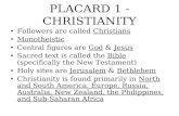 PLACARD 1 - CHRISTIANITY Followers are called Christians Monotheistic Central figures are God & Jesus Sacred text is called the Bible (specifically the.