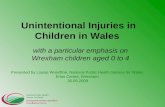 Unintentional Injuries in Children in Wales with a particular emphasis on Wrexham children aged 0 to 4 Presented by Louise Woodfine, National Public Health.