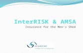 Insurance for the Men’s Shed. The AMSA Insurance Scheme Introduction Who are InterRISK Who is Sean McDermott Public Liability – What is it Auspicing –