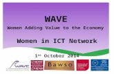 WAVE Women Adding Value to the Economy Women in ICT Network 1 st October 2014.