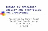 TRENDS IN PEDIATRIC OBESITY AND STRATEGIES FOR IMPROVEMENT Presented by Nancy Faust Certified Family Nurse Practitioner 3/3/08.