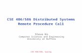 CSE 486/586, Spring 2013 CSE 486/586 Distributed Systems Remote Procedure Call Steve Ko Computer Sciences and Engineering University at Buffalo.