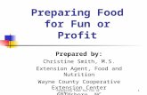 Preparing Food for Fun or Profit1 Prepared by: Christine Smith, M.S. Extension Agent, Food and Nutrition Wayne County Cooperative Extension Center Goldsboro,