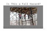 11 Photos in this presentation are from the OSHA Region 4 National Photo Archive and OSHA Region 5. Is This a Fall Hazard?