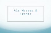 Air Masses & Fronts. Air Masses Objective: to identify the different types of air masses & where they originate from.