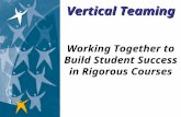 Working Together to Build Student Success in Rigorous Courses Vertical Teaming.