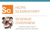 HCPS ELEMENTARY SCIENCE OVERVIEW Kimberly Fields Powell Elementary Science Specialist.