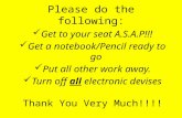Please do the following: Get to your seat A.S.A.P!!! Get a notebook/Pencil ready to go Put all other work away. Turn off all electronic devises Thank You.