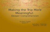 Making the Trip More Meaningful : Deeper Comprehension The Next Chapter Session 9 Barb Mick - COOR ISD Jackie Fry - COP ESD.