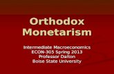 Orthodox Monetarism Intermediate Macroeconomics ECON-305 Spring 2013 Professor Dalton Boise State University.