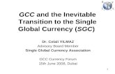 1 GCC and the Inevitable Transition to the Single Global Currency (SGC) Dr. Celali YILMAZ Advisory Board Member Single Global Currency Association GCC.