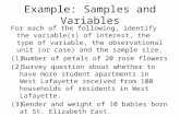 Example: Samples and Variables For each of the following, identify the variable(s) of interest, the type of variable, the observational unit (or case)