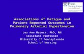 Associations of Fatigue and Patient-Reported Outcomes in Pulmonary Arterial Hypertension Lea Ann Matura, PhD, RN Assistant Professor University of Pennsylvania.