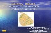 Country Report Workmen’s Compensation System in Sri Lanka By Shirley Amarasekara LL.B LL.M (SriLanka), LL.M. (Belfast) Attorney- At-Law, Commissioner for.