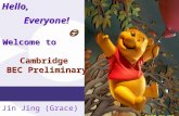 Hello, Everyone! Jin Jing (Grace) March 21, 2011 Welcome to Cambridge BEC Preliminary.