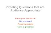 Creating Questions that are Audience Appropriate Know your audience Be prepared Avoid surprises Have a great tour.