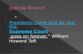“Presidents come and go, but the Supreme Court goes on forever.” William Howard TaftPresidents come and go, but the Supreme Court goes on forever.