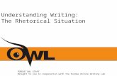 Understanding Writing: The Rhetorical Situation PURDUE OWL STAFF Brought to you in cooperation with the Purdue Online Writing Lab.