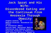 Jack Sprat and His Wife: Disordered Eating and the Continuum From Anorexia Through Obesity Stephen Sondike, MD Medical Director, Disordered Eating Center.