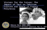 Visions for the Future: The Impact of Taui on Tahitian Culture and Dance in French Polynesia Makana Nova 2004-2005 Undergraduate Research Symposium, May.