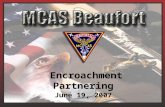 Encroachment Partnering June 19, 2007. MCAS Beaufort 6,400 Laurel Bay Housing1,064 Townsend Range5,183 –Total Acres 12,547 Two Runways 12,202 FT 7,999.
