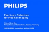 Flat X-ray Detectors for Medical Imaging Michael Overdick Philips Research Laboratories, Aachen, Germany IWORID 2002, Amsterdam, 11 Sept. 2002.