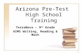 1 Arizona Pre-Test High School Training TerraNova – 9 th Grade AIMS Writing, Reading & Math.