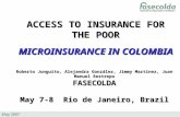 May 2007 ACCESS TO INSURANCE FOR THE POOR MICROINSURANCE IN COLOMBIA Roberto Junguito, Alejandra González, Jimmy Martínez, Juan Manuel Restrepo FASECOLDA.