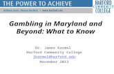 Gambling in Maryland and Beyond: What to Know Dr. James Karmel Harford Community College jkarmel@harford.edu November 2013.