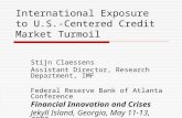 International Exposure to U.S.- Centered Credit Market Turmoil Stijn Claessens Assistant Director, Research Department, IMF Federal Reserve Bank of Atlanta.
